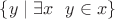 $\{ y \mid \exists x \ \ y \in x \}$ $\{ y \mid \exists x \ \ y \in x \}$