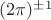$(2\pi)^{\pm1}$
