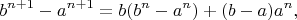 $$b^{n+1}-a^{n+1}=b(b^n-a^n)+(b-a)a^n,$$