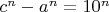 $ c^n - a^n = 10^n $