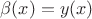 \beta(x)=y(x)