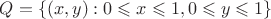 $Q=\{(x,y): 0 \leqslant x \leqslant 1, 0\leqslant y \leqslant 1\}$