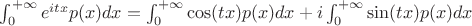 $\int_{0}^{+\infty} e^{itx}p(x) dx=\int_{0}^{+\infty}\cos(tx)p(x)dx +i\int_{0}^{+\infty}\sin(tx)p(x)dx$