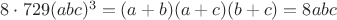 $8\cdot 729(abc)^3 = (a+b)(a+c)(b+c) = 8abc$