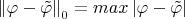 $\left\lVert\varphi - \tilde{\varphi }\right\rVert_0=max\left\lvert \varphi - \tilde{\varphi } \right\rvert$