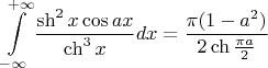 $$\int\limits_{-\infty }^{+\infty}\frac{\sh^2x\cos ax}{\ch^3x}dx=\frac{\pi(1-a^2)}{2\ch\frac{\pi a}2}$$