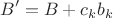 $$B'=B+c_kb_k$$