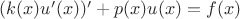 $(k(x)u'(x))'+p(x)u(x)=f(x)$