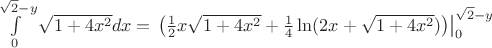 $\int \limits_0^{\sqrt{2}-y}\sqrt{1 + 4x^2}dx=\left.\left(\frac 1 2 x \sqrt{1+4x^2}+\frac 1 4\ln (2x+\sqrt{1+4x^2})\right)\right|_0^{\sqrt 2-y}$