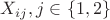 $X_{ij}, j\in\{1,2\}$