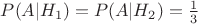 $P(A|H_1)=P(A|H_2)=\frac 1 3$