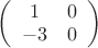 $\left( \begin{array}{cc} 1 & 0 \\-3 & 0 \end{array} \right)$