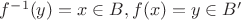 $f^{-1}(y)=x \in B, f(x) = y \in B'$
