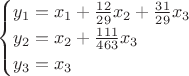 $$
\begin{cases}
y_1 = x_1 + \frac{12}{29}x_2 + \frac{31}{29}x_3\\
y_2 = x_2 + \frac{111}{463}x_3\\
y_3 = x_3\\
\end{cases}
$$