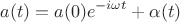 $$
a(t) = a(0)e^{-i\omega t} + \alpha(t)
$$
