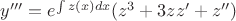 $y''' = e ^{\int z(x) dx} (z^3 + 3zz' + z'')$