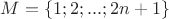 $M = \{ 1;2;...;2n+1\}$