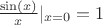 $\frac {\sin(x)} x\rvert_{x=0}=1 $