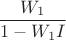 $\dfrac{W_1}{1-W_1I}$