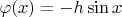 $\varphi(x) = -h\sin x$