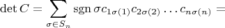 $$
\det C=\sum\limits_{\sigma\in S_n} \operatorname {sgn}\sigma c_{1\sigma(1)}c_{2\sigma(2)}\ldots c_{n\sigma(n)}=
$$