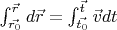 $\int_{\vec{r_0}}^{\vec{r}}d\vec{r} = \int_{\vec{t_0}}^{\vec{t}}\vec{v}dt$