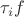 $\tau_i f$