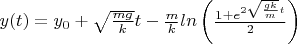 $y(t) = y_0 + \sqrt{\frac{mg}{k}}t - \frac{m}{k} ln \left( \frac{1+e^{2\sqrt{\frac{gk}{m}}t}}{2} \right)$