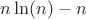 $n\ln(n)-n$