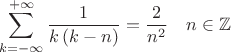 $$ \sum^{+\infty}_{k=-\infty} \frac{1}{k \, (k-n)} = \frac{2}{n^2} \quad n \in\mathbb{Z}  $$