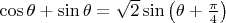 $\cos \theta  + \sin \theta  = \sqrt 2 \sin \left( {\theta  + \frac{\pi }{4}} \right)$