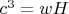 $c^{3}=wH$