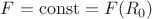 $F=\operatorname{const}=F(R_0)$