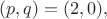 $(p,q)=(2,0),$
