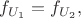 $f_{U_1}=f_{U_2},$