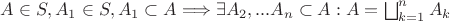 $A \in S, A_1 \in S, A_1 \subset A \Longrightarrow \exists A_2, ... A_n \subset A: A = \bigsqcup_{k = 1}^{n} A_k$