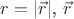 $r=|\vec{r}|$, $\vec{r}$