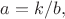 $a=k/b,$