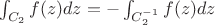 $\int_{C_2} f(z) dz  = - \int_{C_2^{-1}} f(z) dz$