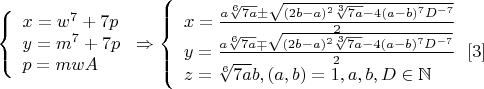 $\left\{
\begin{array}{lcl}
 x=w^7+7p \\
 y=m^7+7p\\
 p=mwA
\end{array}
\right.\Rightarrow \left\{
\begin{array}{lcl}
 x=\frac{a\sqrt[6]{7a}\pm\sqrt{(2b-a)^2\sqrt[3]{7a}-4(a-b)^7D^{-7}}}{2} \\
 y=\frac{a\sqrt[6]{7a}\mp\sqrt{(2b-a)^2\sqrt[3]{7a}-4(a-b)^7D^{-7}}}{2} \ \ \eqno[3]\\
z=\sqrt[6]{7a}b,(a,b)=1,a,b,D\in\mathbb{N}\\
\end{array}
\right. $