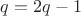 $q=2q-1$
