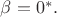 $\beta=0^{*}.$