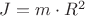 ${J}={m}\cdot{{R}^{2}}$