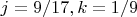 $j = 9/17, k = 1/9$