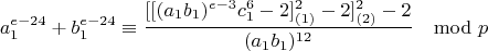 $$a_1^{e-24}+b_1^{e-24}\equiv \frac{[[(a_1b_1)^{e-3}c_1^6-2]^2_{(1)}-2]^2_{(2)}-2}{(a_1b_1)^{12}}\mod p$$