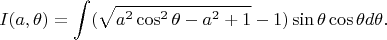 $$ I (a, \theta)=\int (\sqrt{a^2 \cos^2 \theta-a^2+1}-1)\sin \theta \cos \theta d \theta.$$