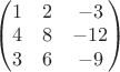 $\begin{pmatrix}1&  2& -3\\4&  8&  -12\\3&  6&  -9\end{pmatrix}$