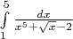 $\int\limits_{1}^{5}{\frac {dx}{x^5 + \sqrt{x} - 2}}$