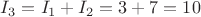 $I_{3}=I_{1}+I_{2}=3+7=10$