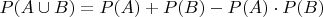 $P(A\cup B)=P(A)+P(B)-P(A) \cdot P(B)$